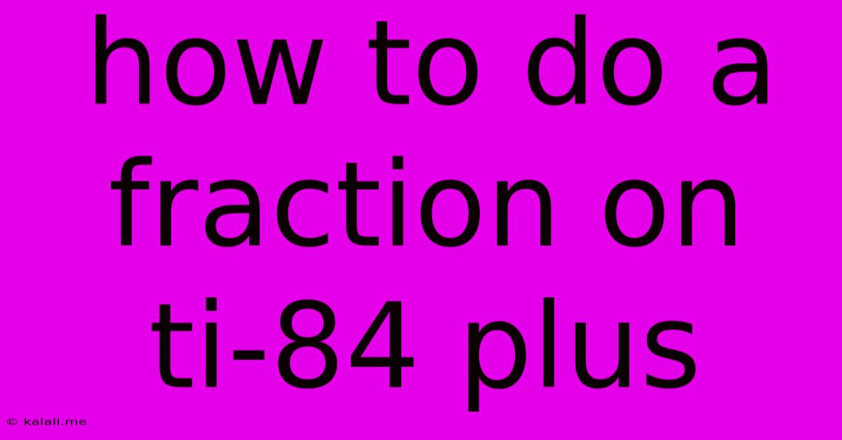 How To Do A Fraction On Ti-84 Plus