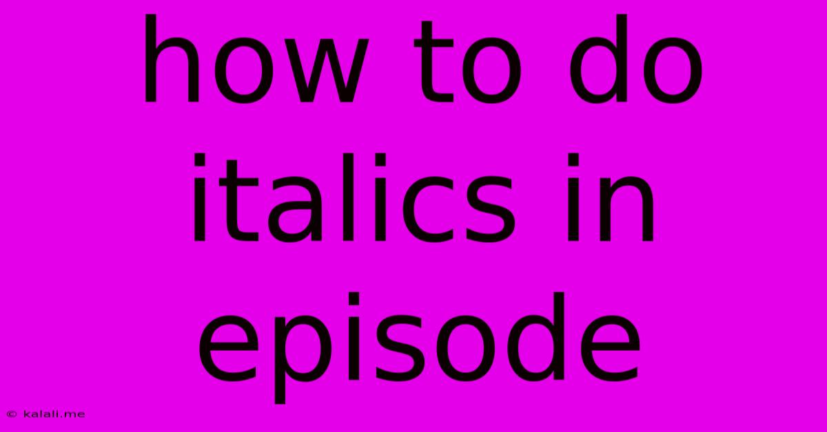 How To Do Italics In Episode