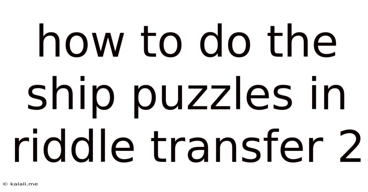 How To Do The Ship Puzzles In Riddle Transfer 2