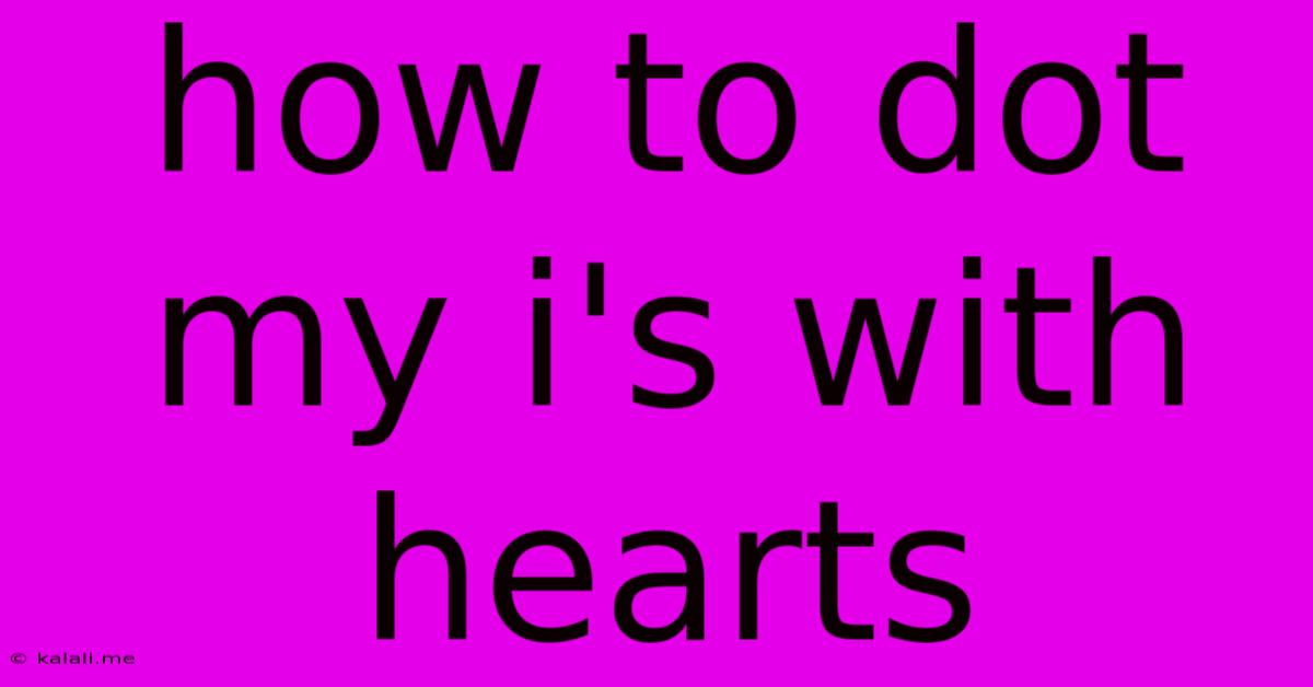 How To Dot My I's With Hearts