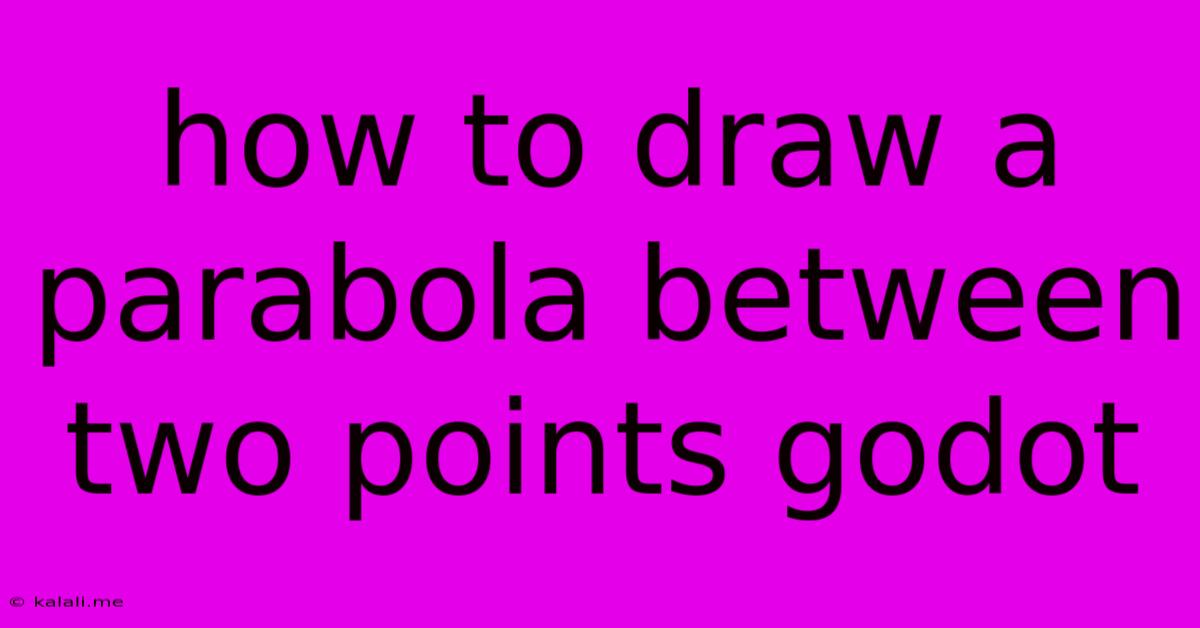 How To Draw A Parabola Between Two Points Godot