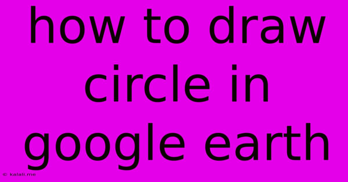 How To Draw Circle In Google Earth