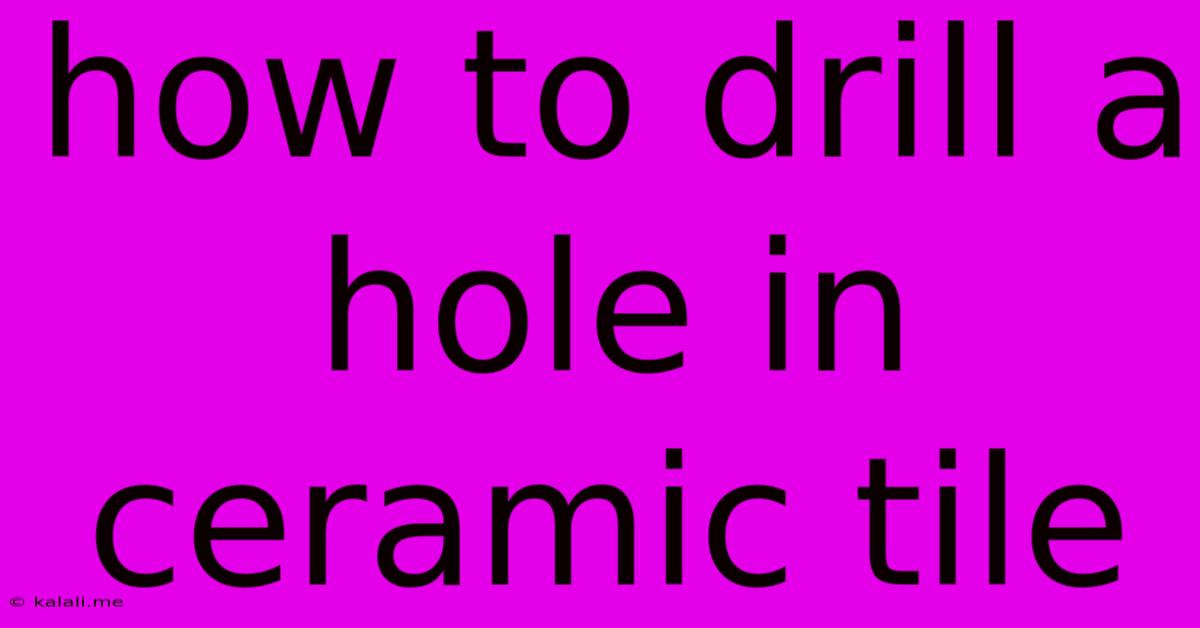 How To Drill A Hole In Ceramic Tile