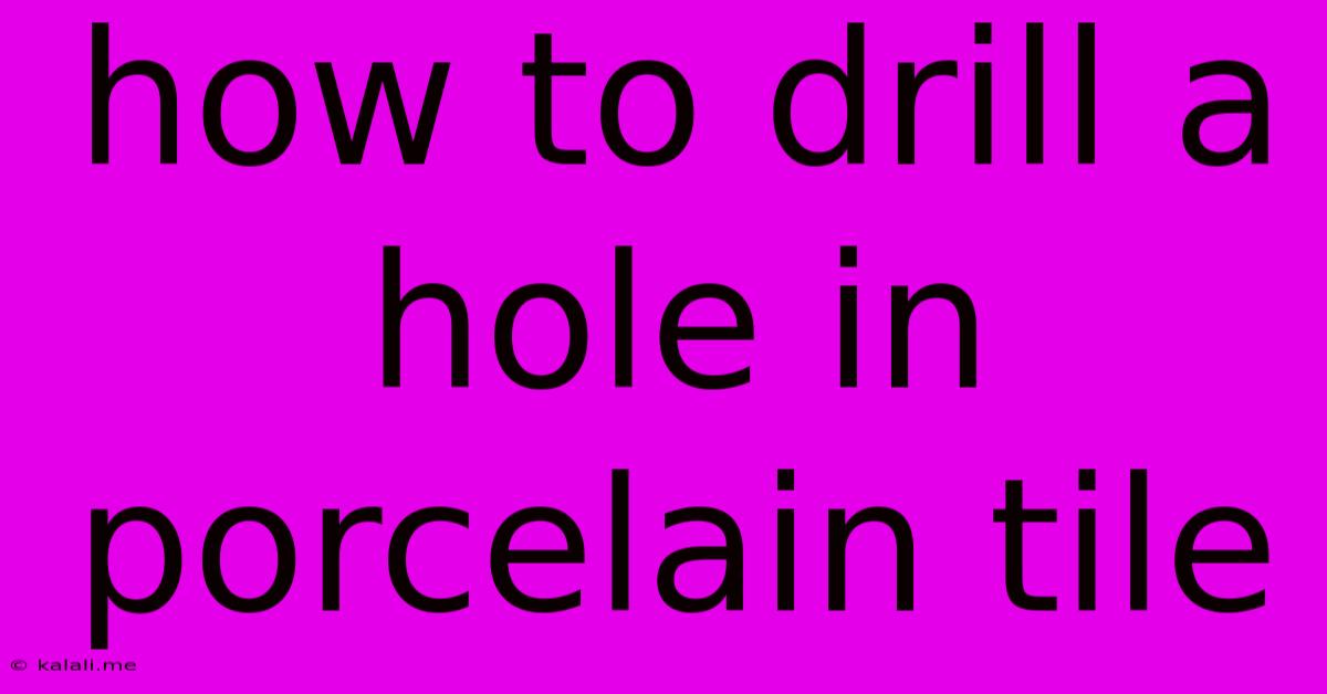 How To Drill A Hole In Porcelain Tile