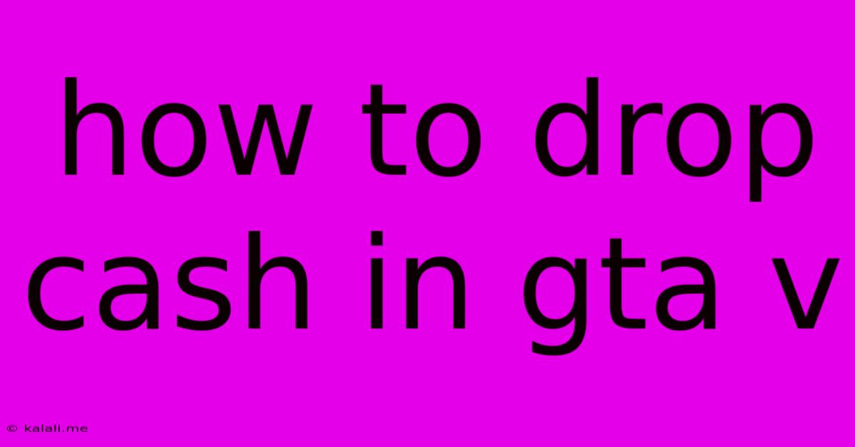 How To Drop Cash In Gta V