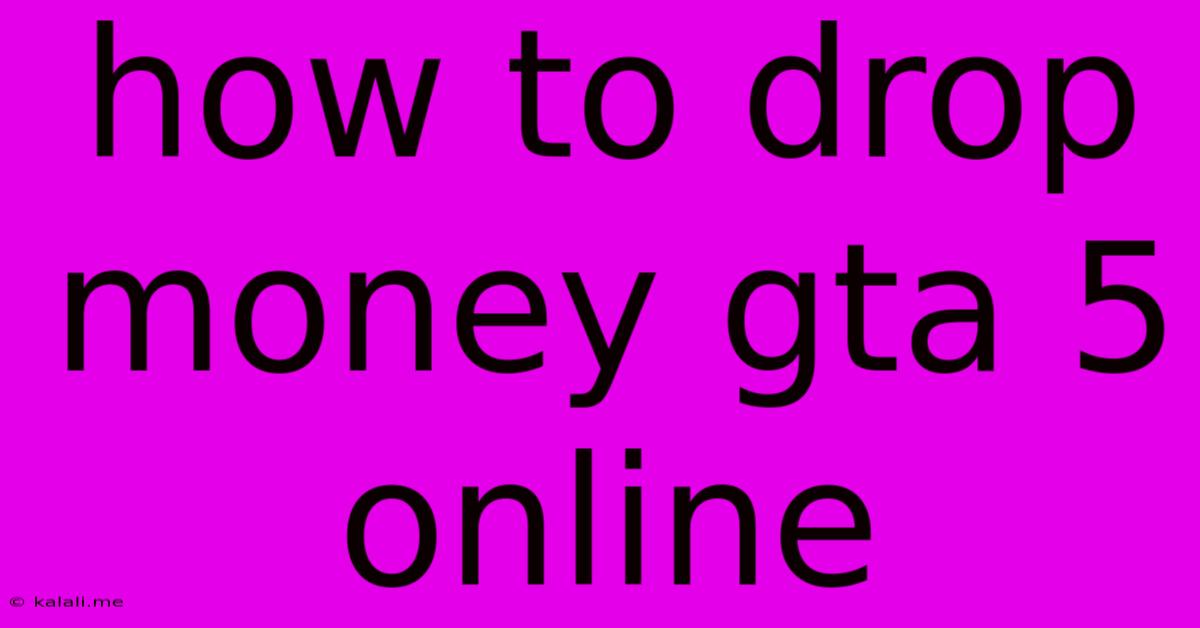How To Drop Money Gta 5 Online