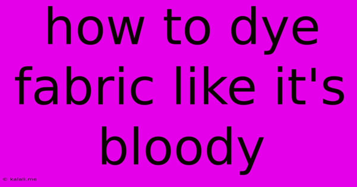 How To Dye Fabric Like It's Bloody