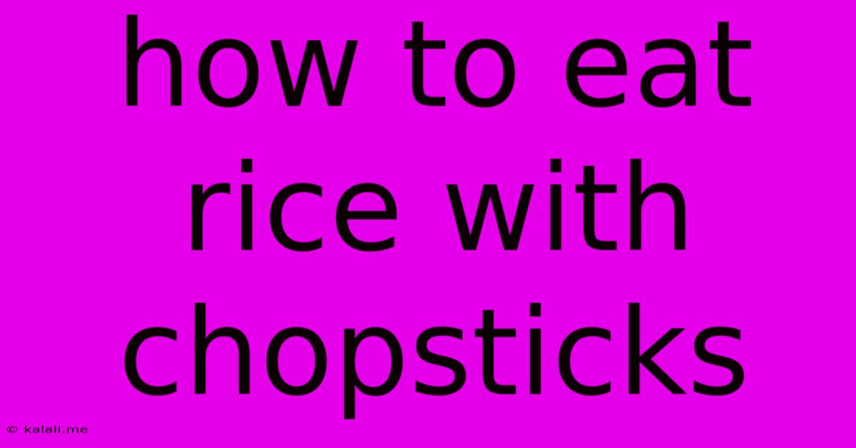 How To Eat Rice With Chopsticks
