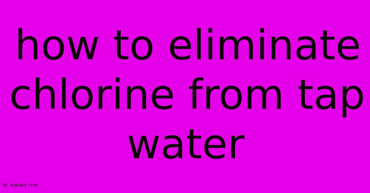 How To Eliminate Chlorine From Tap Water