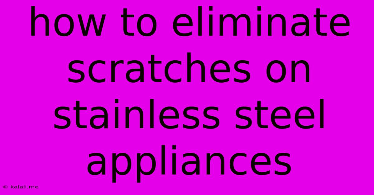 How To Eliminate Scratches On Stainless Steel Appliances