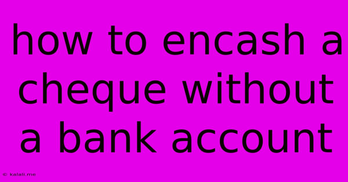 How To Encash A Cheque Without A Bank Account