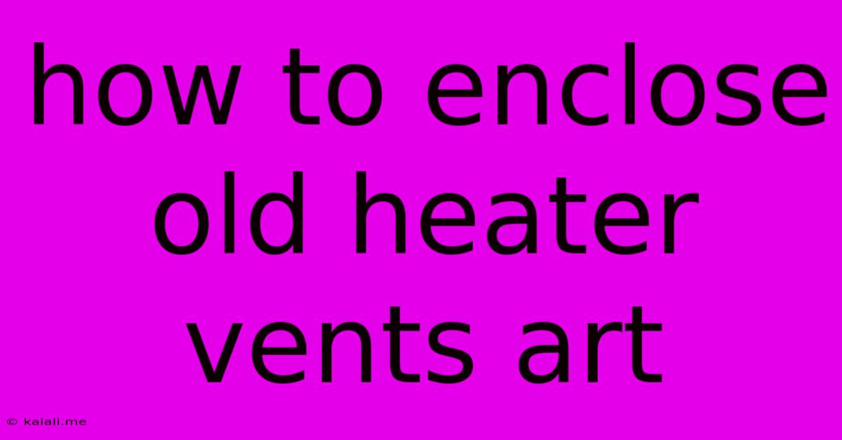 How To Enclose Old Heater Vents Art