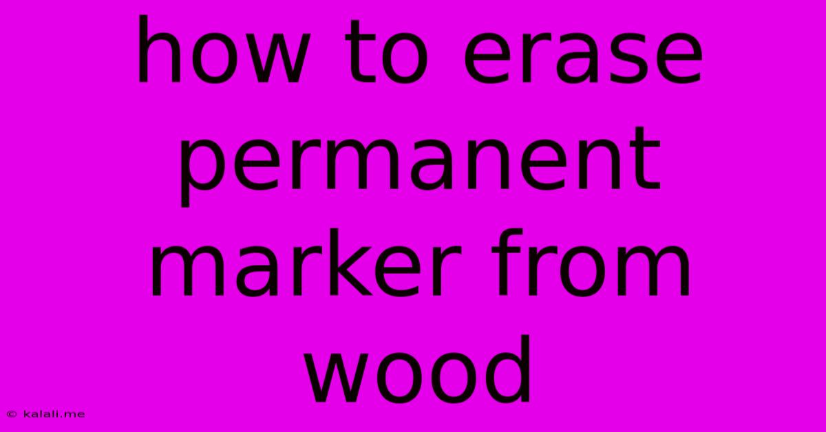 How To Erase Permanent Marker From Wood