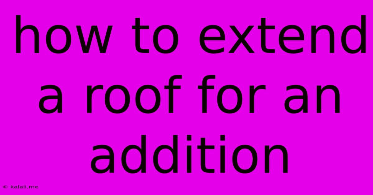 How To Extend A Roof For An Addition