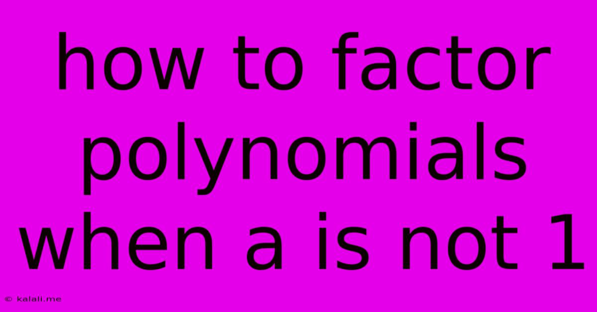 How To Factor Polynomials When A Is Not 1