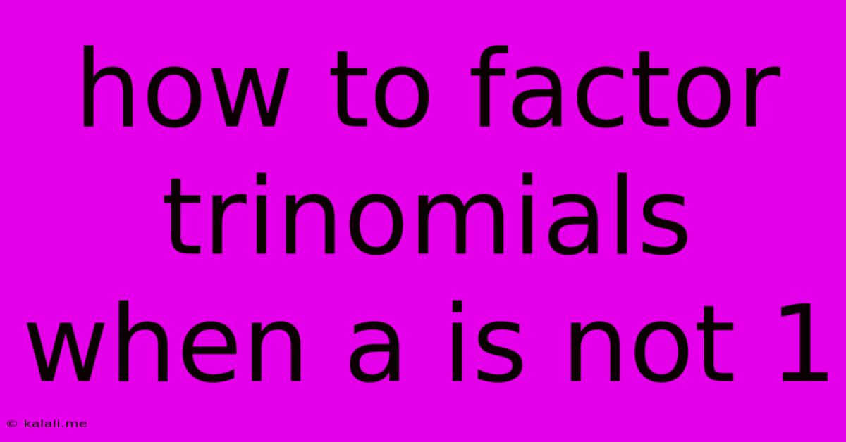 How To Factor Trinomials When A Is Not 1