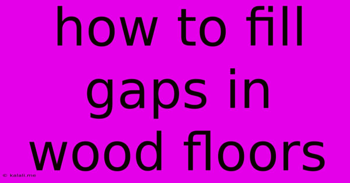 How To Fill Gaps In Wood Floors