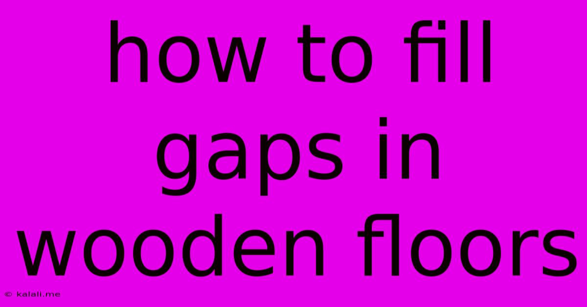 How To Fill Gaps In Wooden Floors