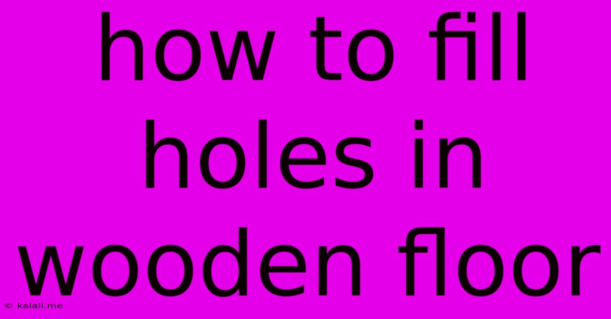 How To Fill Holes In Wooden Floor