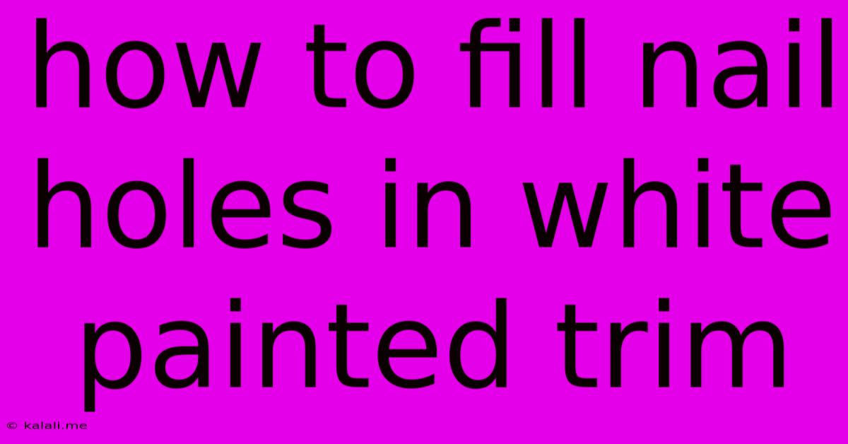 How To Fill Nail Holes In White Painted Trim
