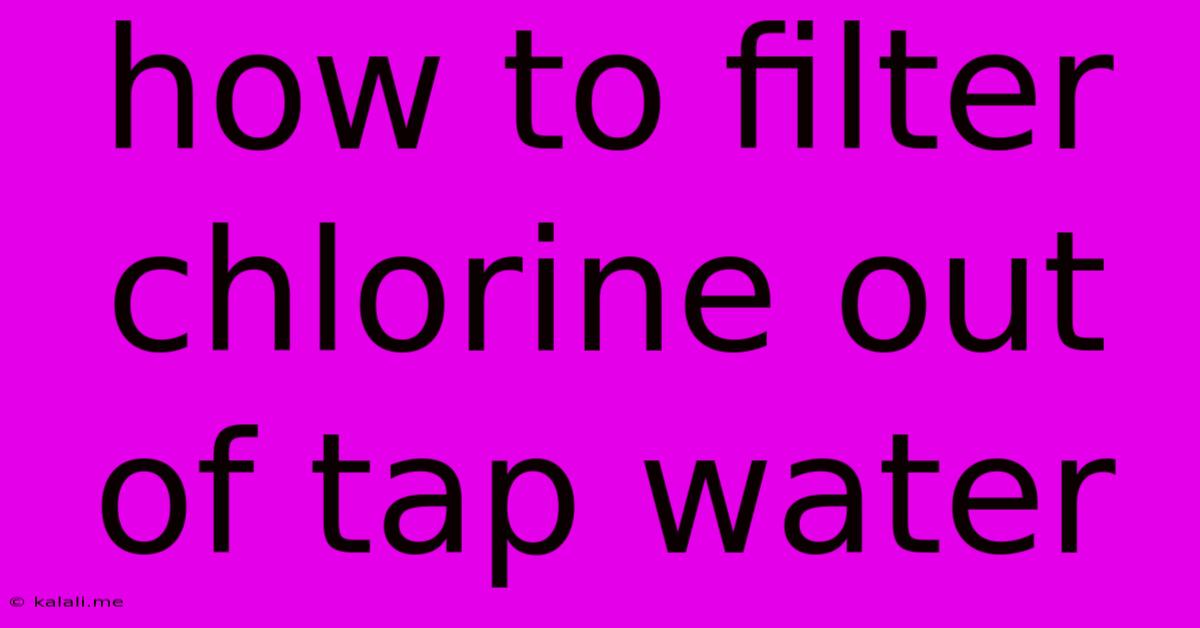 How To Filter Chlorine Out Of Tap Water