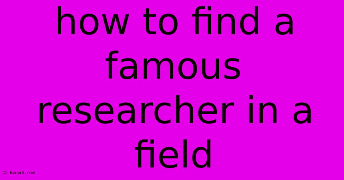 How To Find A Famous Researcher In A Field