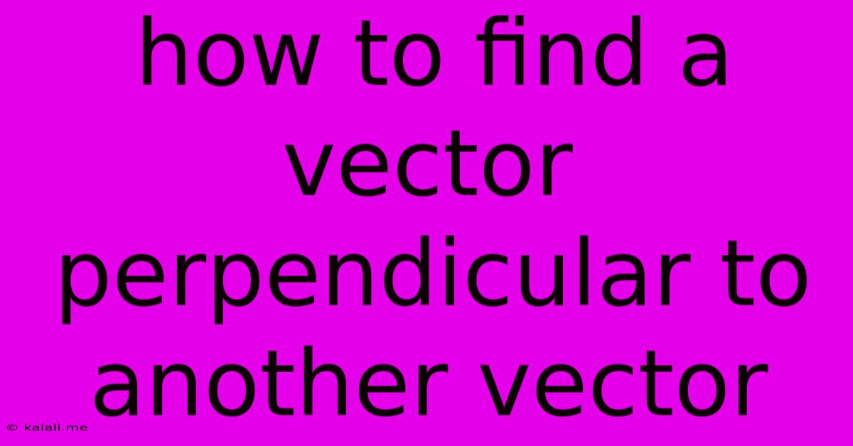 How To Find A Vector Perpendicular To Another Vector