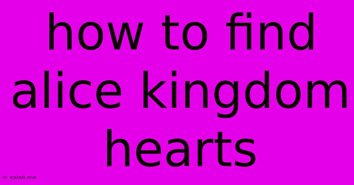 How To Find Alice Kingdom Hearts