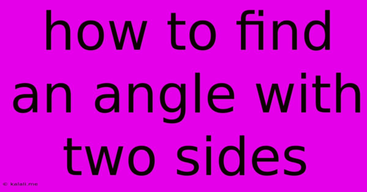 How To Find An Angle With Two Sides