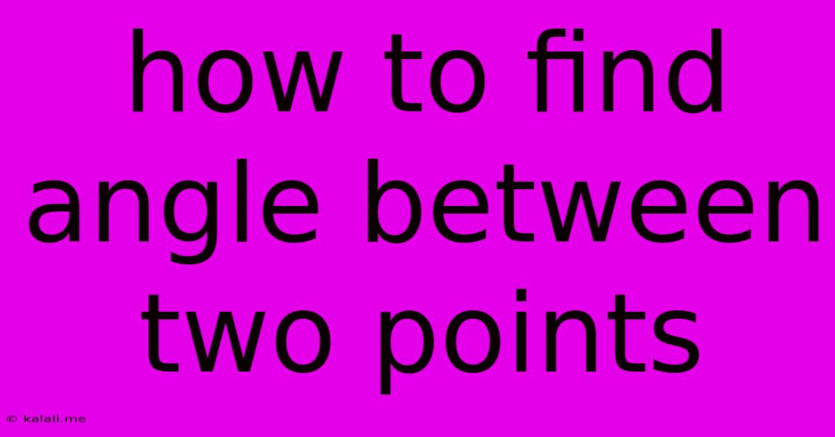 How To Find Angle Between Two Points