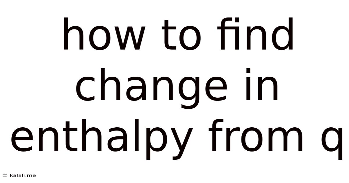 How To Find Change In Enthalpy From Q