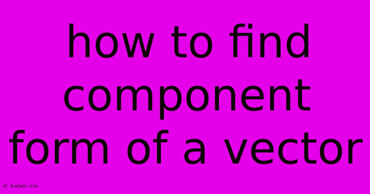 How To Find Component Form Of A Vector