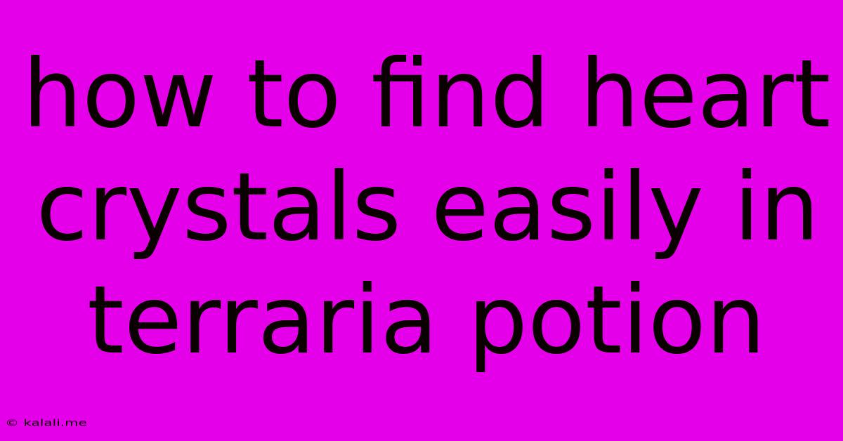 How To Find Heart Crystals Easily In Terraria Potion