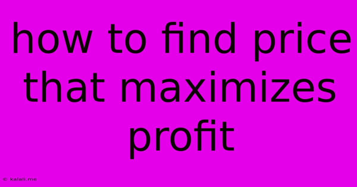How To Find Price That Maximizes Profit