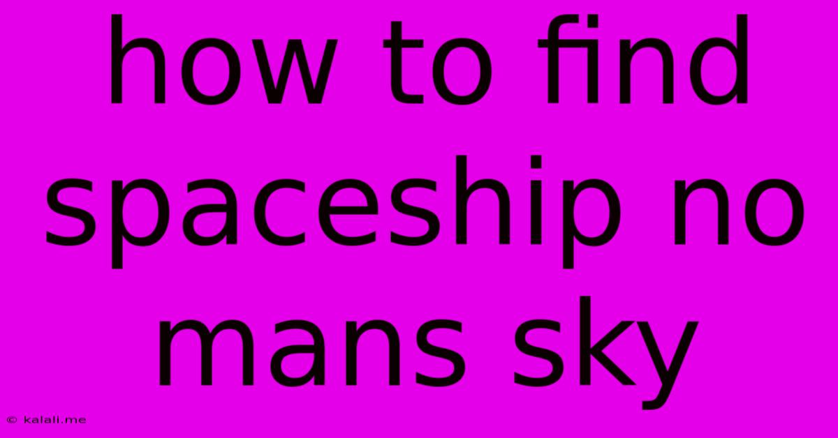 How To Find Spaceship No Mans Sky