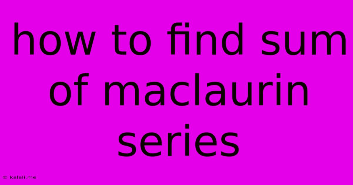 How To Find Sum Of Maclaurin Series