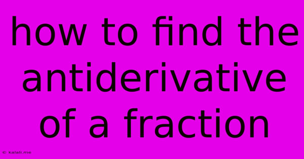 How To Find The Antiderivative Of A Fraction