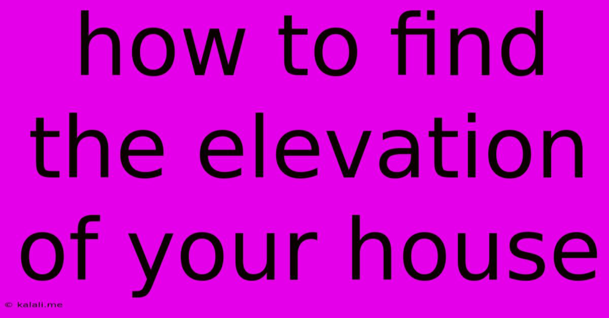 How To Find The Elevation Of Your House