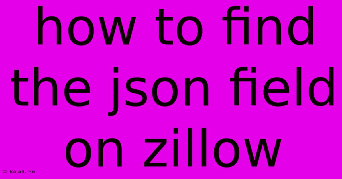 How To Find The Json Field On Zillow
