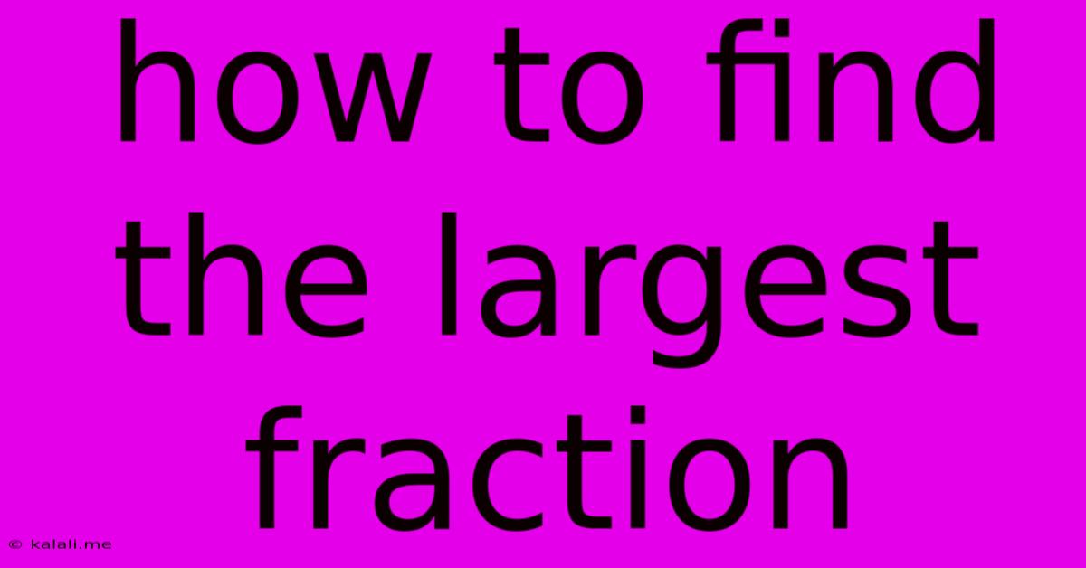 How To Find The Largest Fraction
