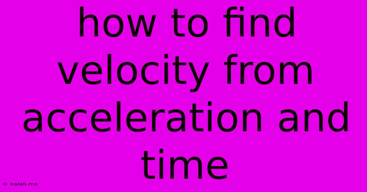 How To Find Velocity From Acceleration And Time