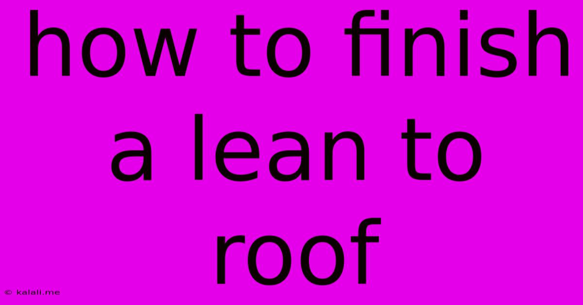 How To Finish A Lean To Roof