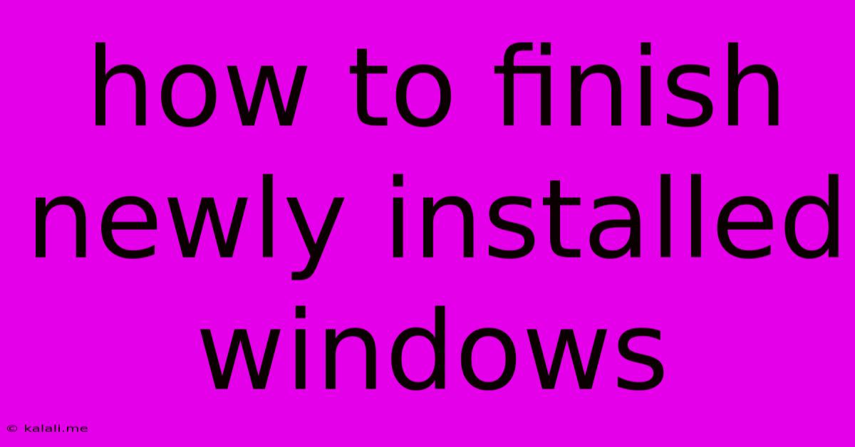 How To Finish Newly Installed Windows