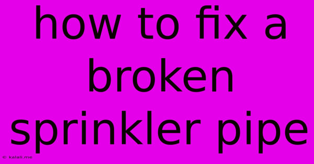 How To Fix A Broken Sprinkler Pipe