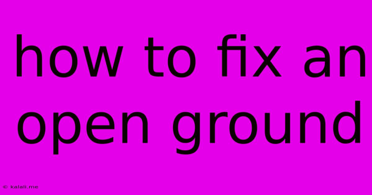 How To Fix An Open Ground