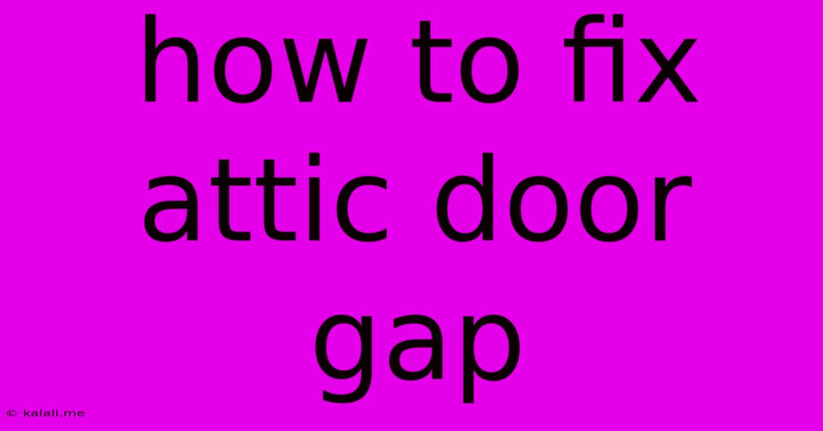 How To Fix Attic Door Gap