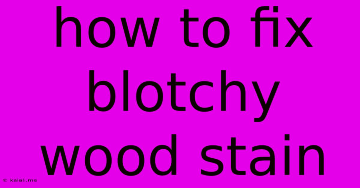 How To Fix Blotchy Wood Stain