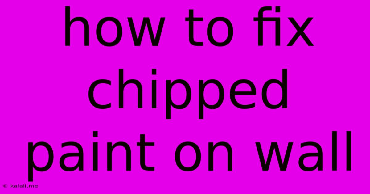 How To Fix Chipped Paint On Wall