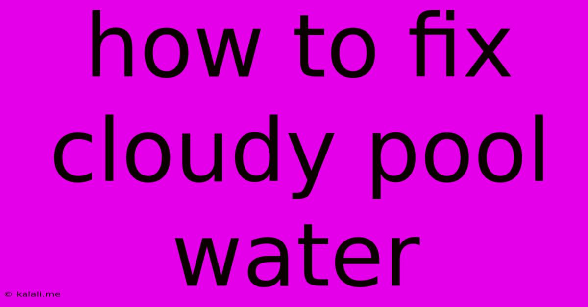 How To Fix Cloudy Pool Water
