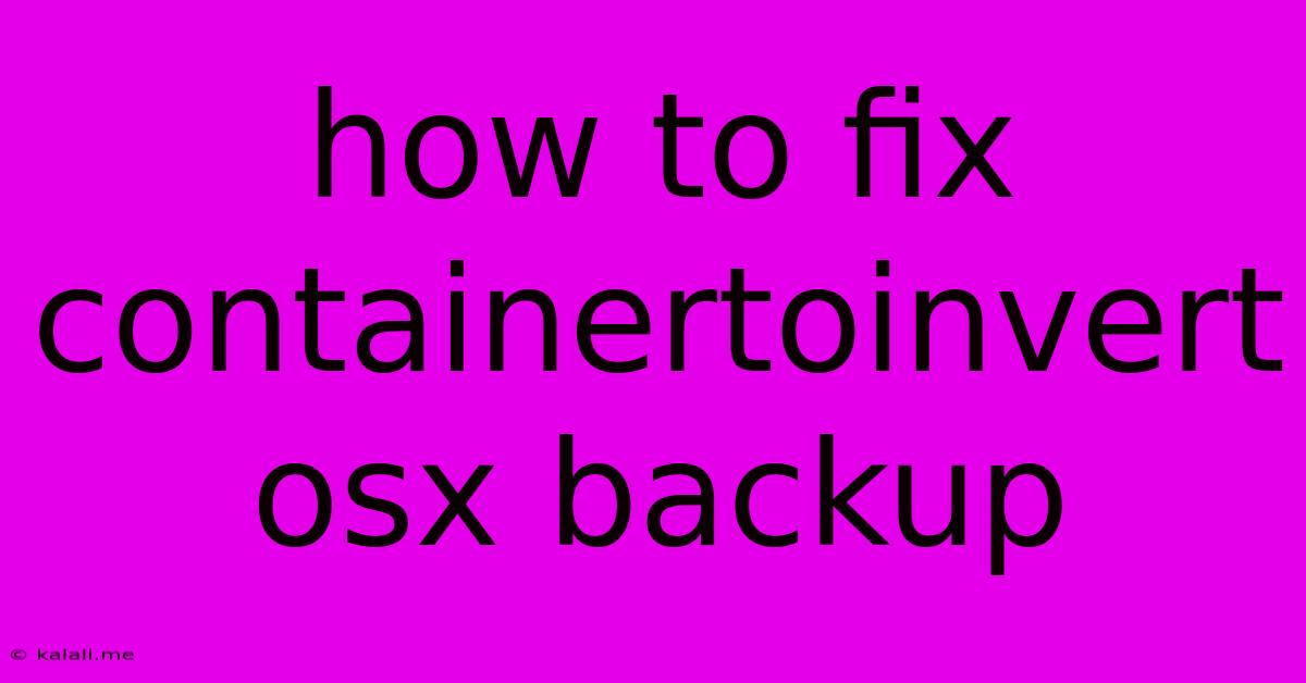 How To Fix Containertoinvert Osx Backup